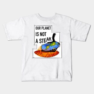 Vegan and global warming slogan, our planet is not a steak Kids T-Shirt